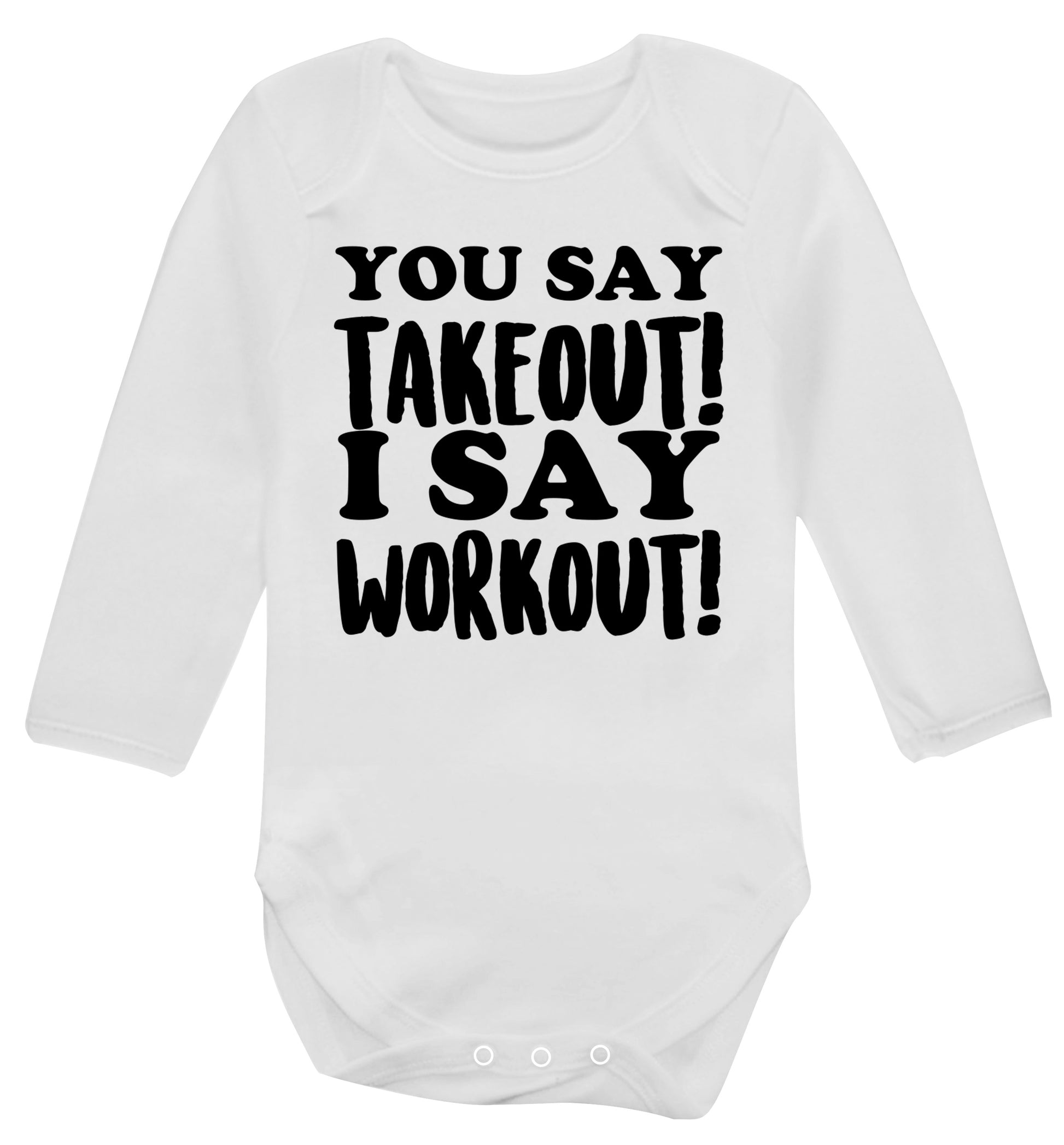 You say takeout I say workout! Baby Vest long sleeved white 6-12 months