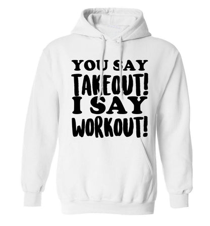You say takeout I say workout! adults unisex white hoodie 2XL