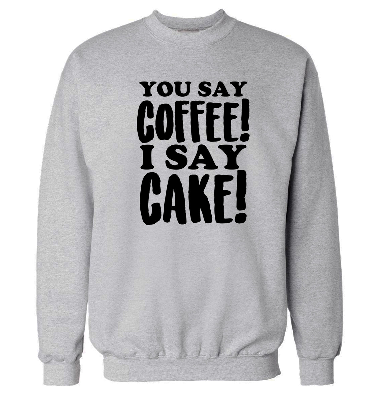 You say coffee I say cake! Adult's unisex grey Sweater 2XL