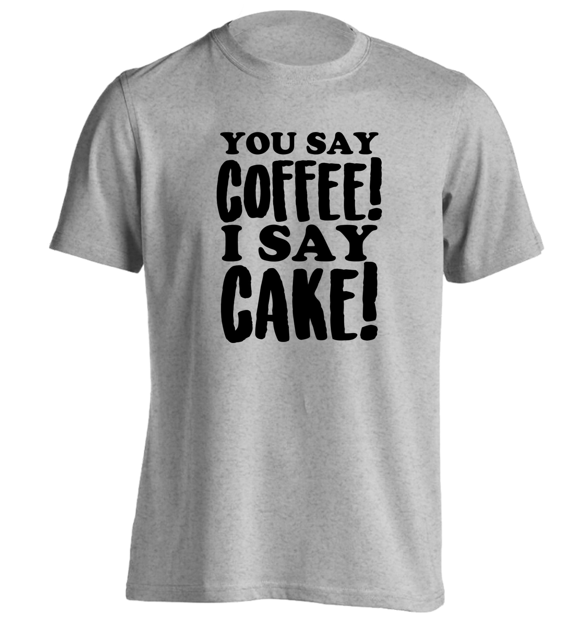 You say coffee I say cake! adults unisex grey Tshirt 2XL