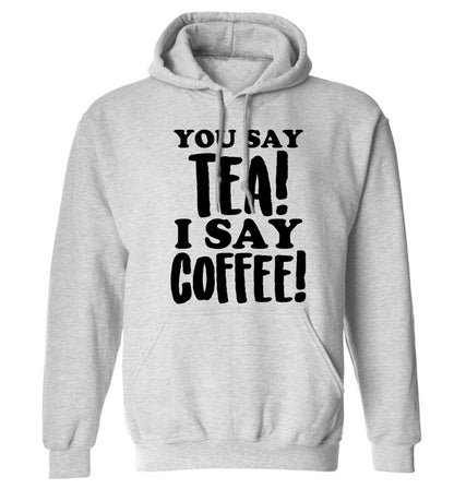 You say tea I say coffee! adults unisex grey hoodie 2XL