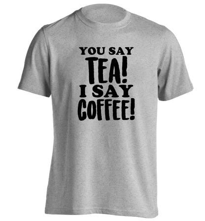 You say tea I say coffee! adults unisex grey Tshirt 2XL