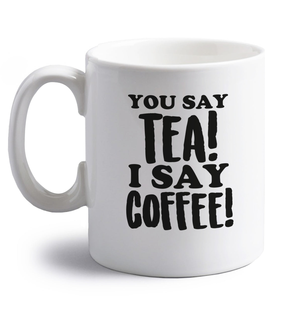 You say tea I say coffee! right handed white ceramic mug 