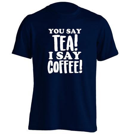You say tea I say coffee! adults unisex navy Tshirt 2XL