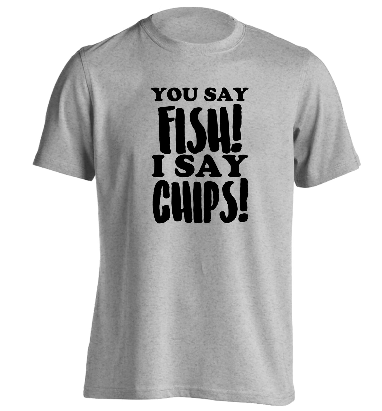 You say fish I say chips! adults unisex grey Tshirt 2XL