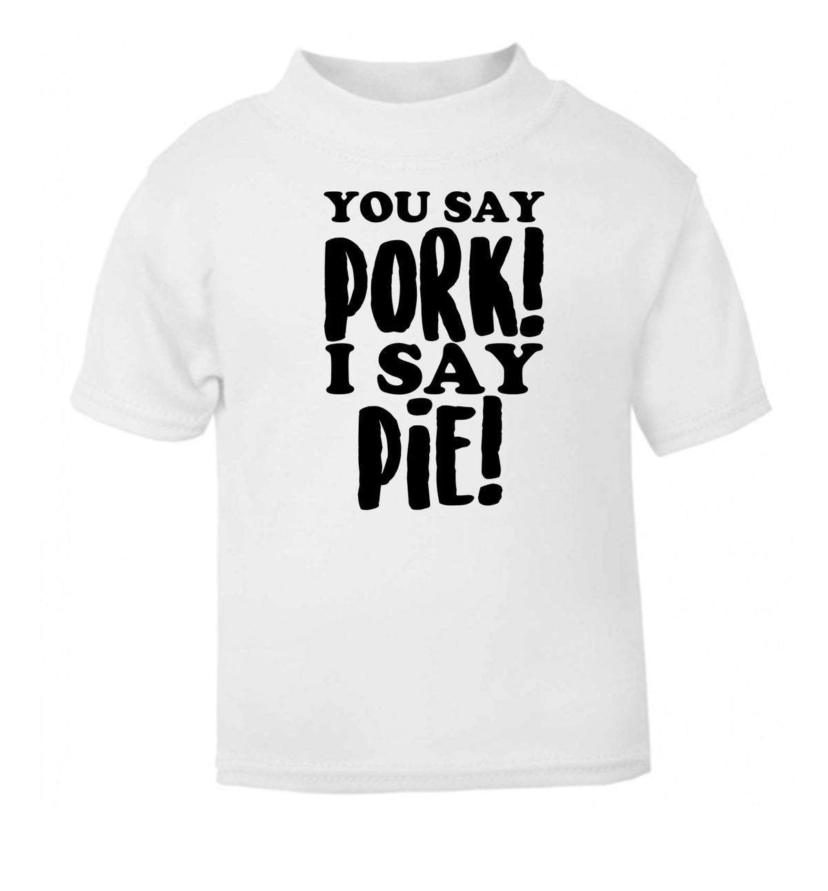 You say pork I say pie! white Baby Toddler Tshirt 2 Years