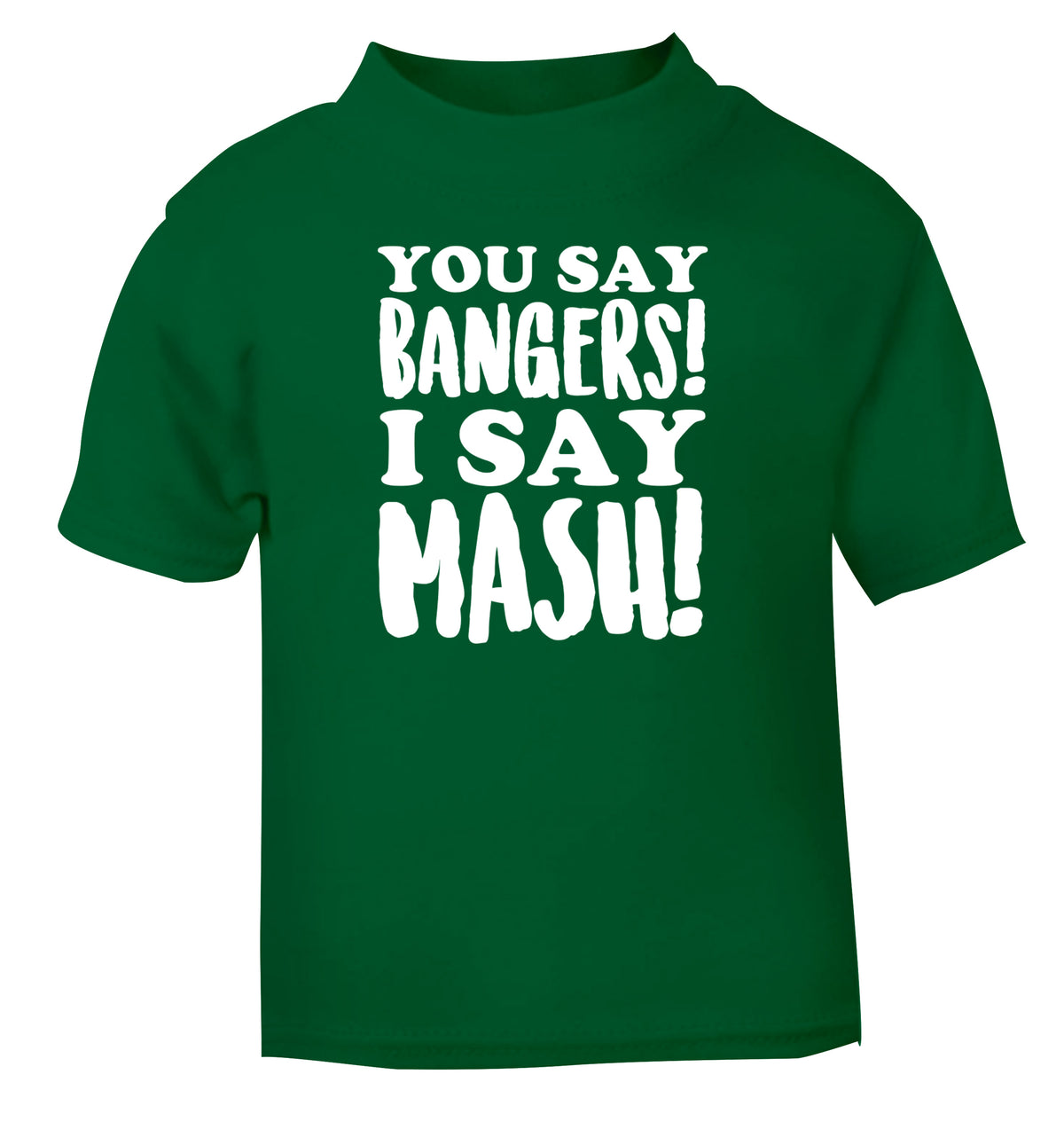 You say bangers I say mash! green Baby Toddler Tshirt 2 Years