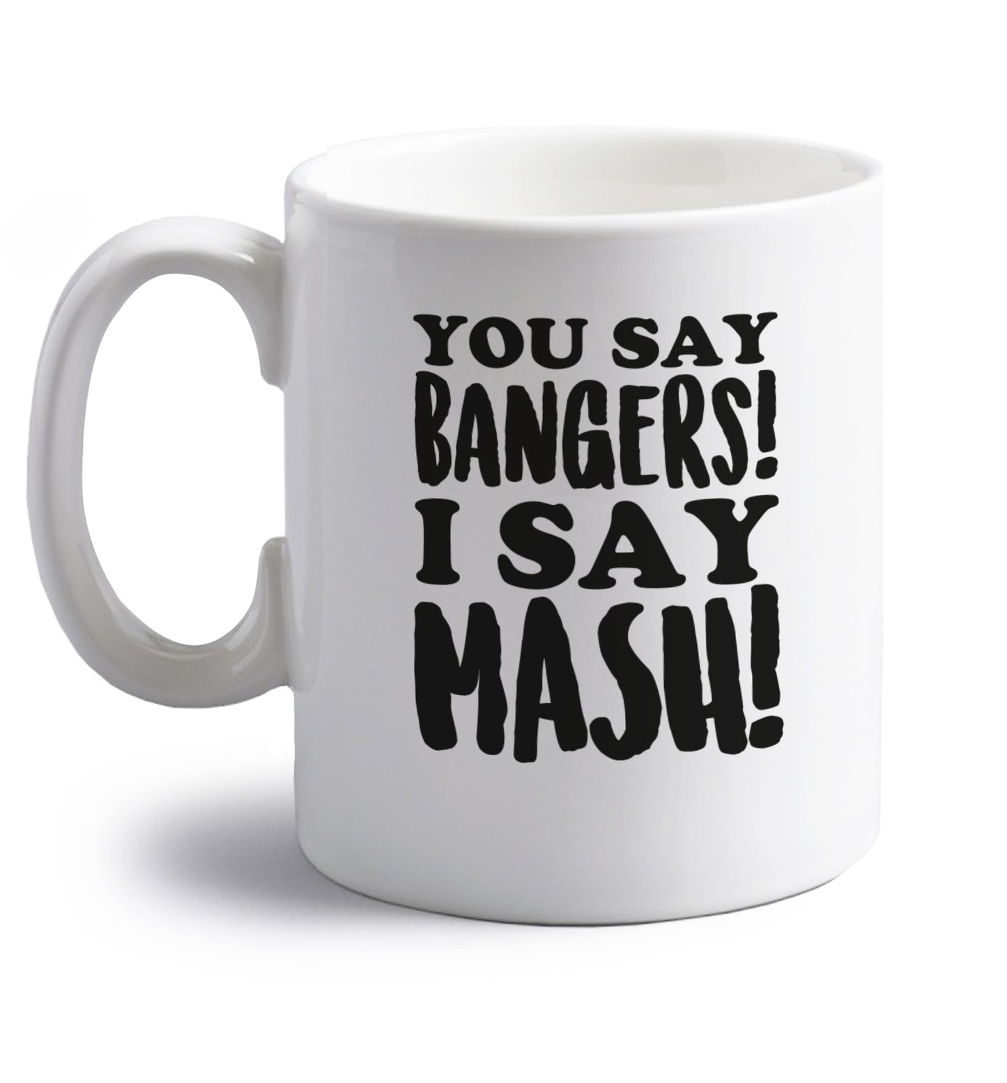 You say bangers I say mash! right handed white ceramic mug 