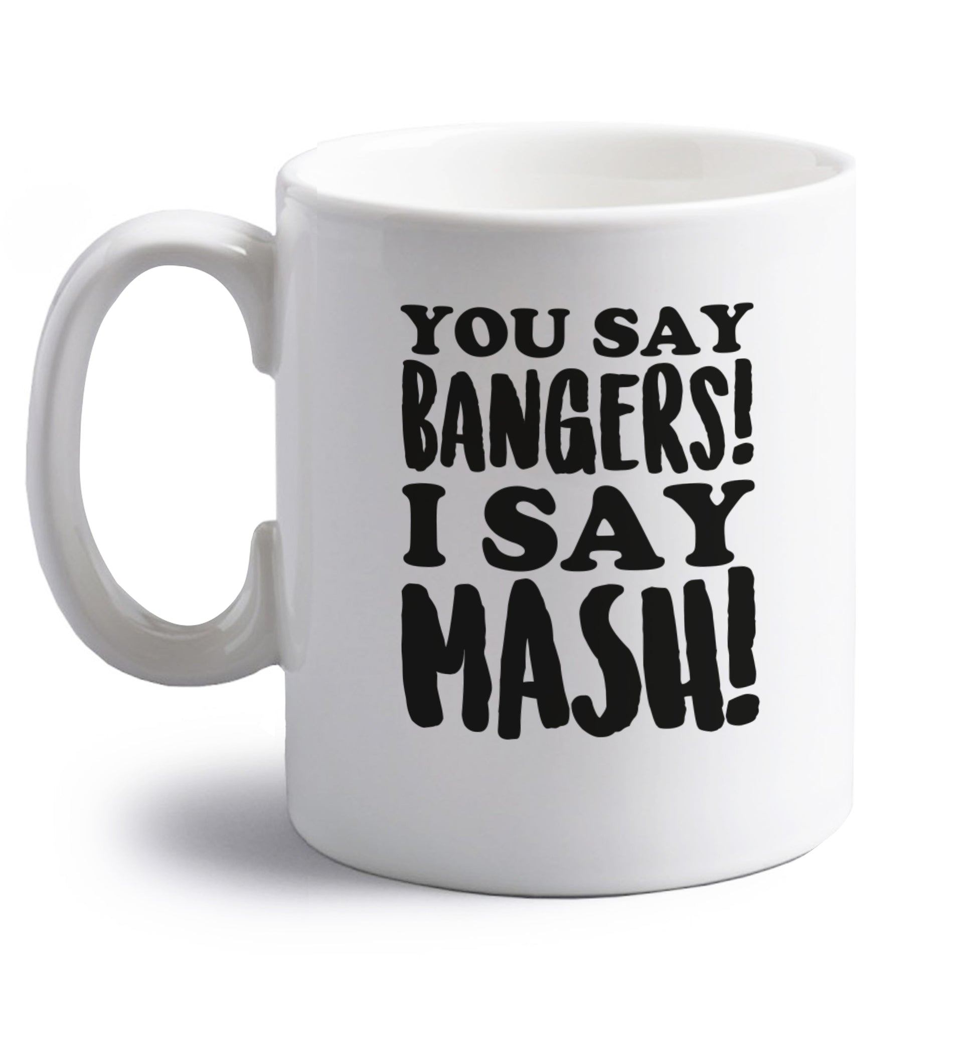You say bangers I say mash! right handed white ceramic mug 