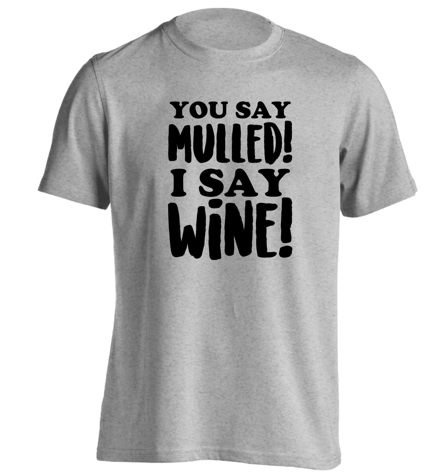 You say mulled I say wine! adults unisex grey Tshirt 2XL