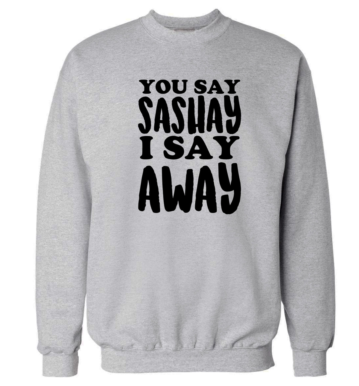 You say sashay I say away! Adult's unisex grey Sweater 2XL