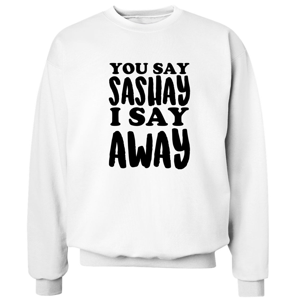 You say sashay I say away! Adult's unisex white Sweater 2XL