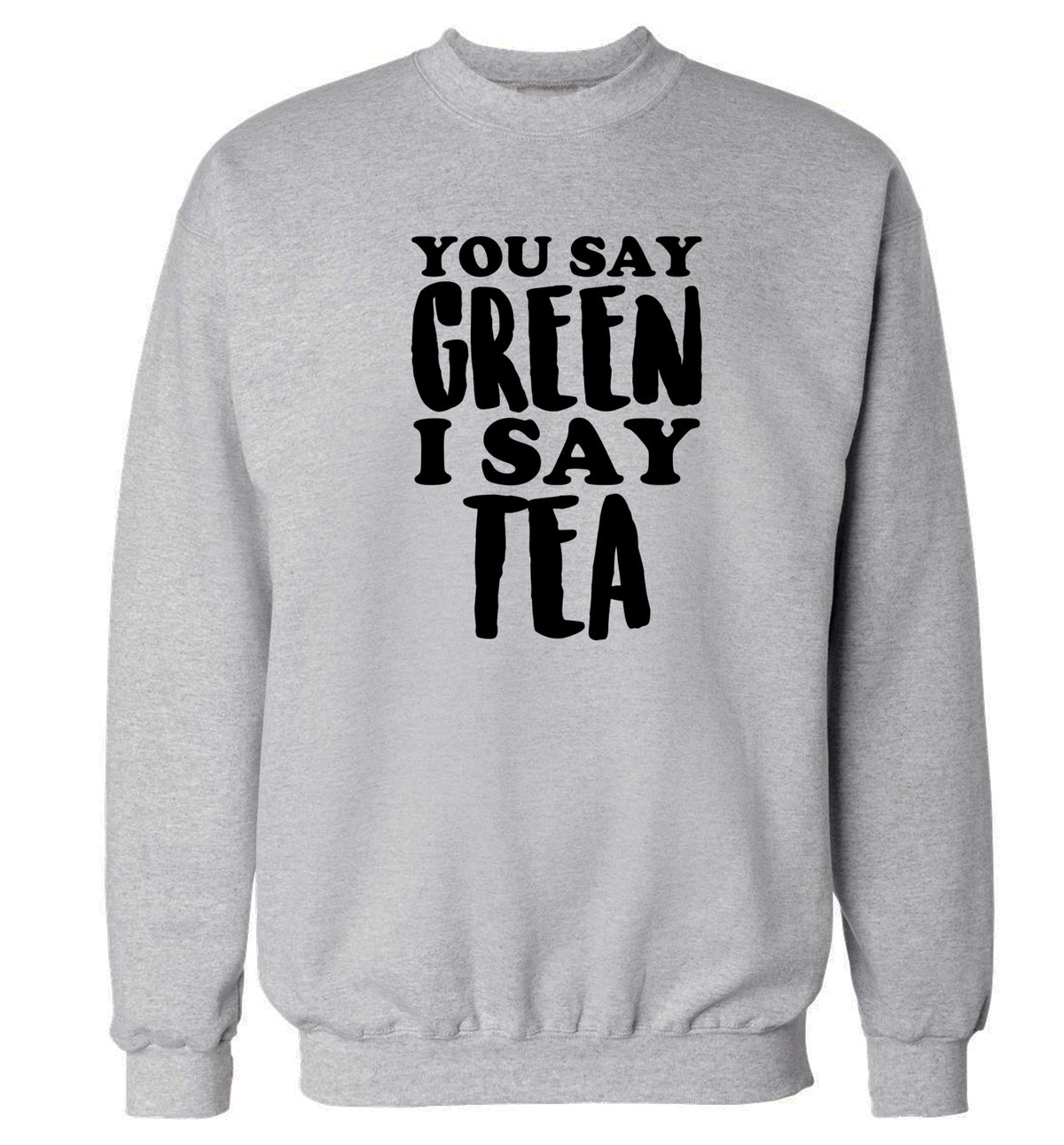 You say green I say tea! Adult's unisex grey Sweater 2XL