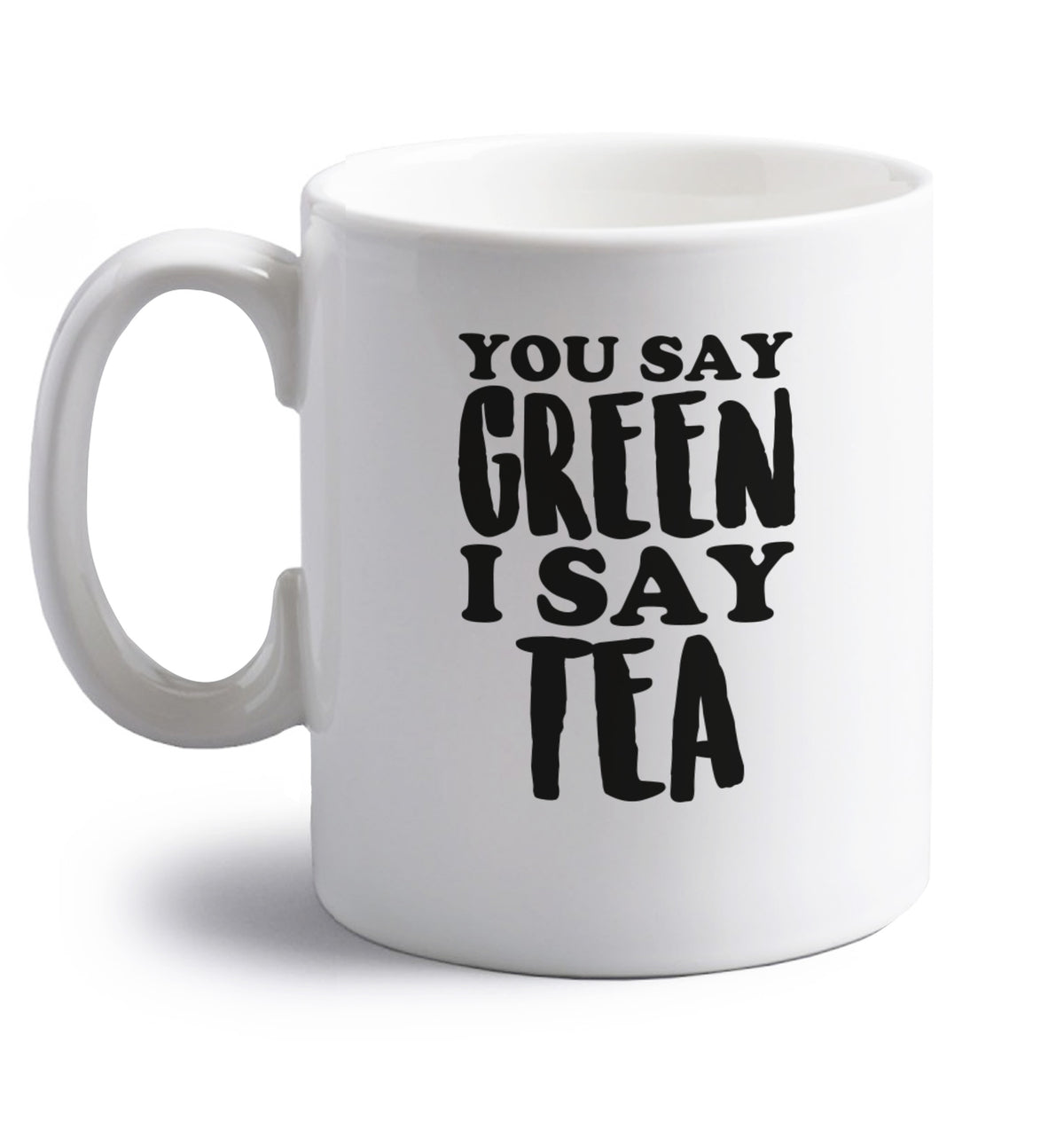 You say green I say tea! right handed white ceramic mug 
