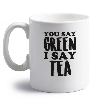 You say green I say tea! right handed white ceramic mug 