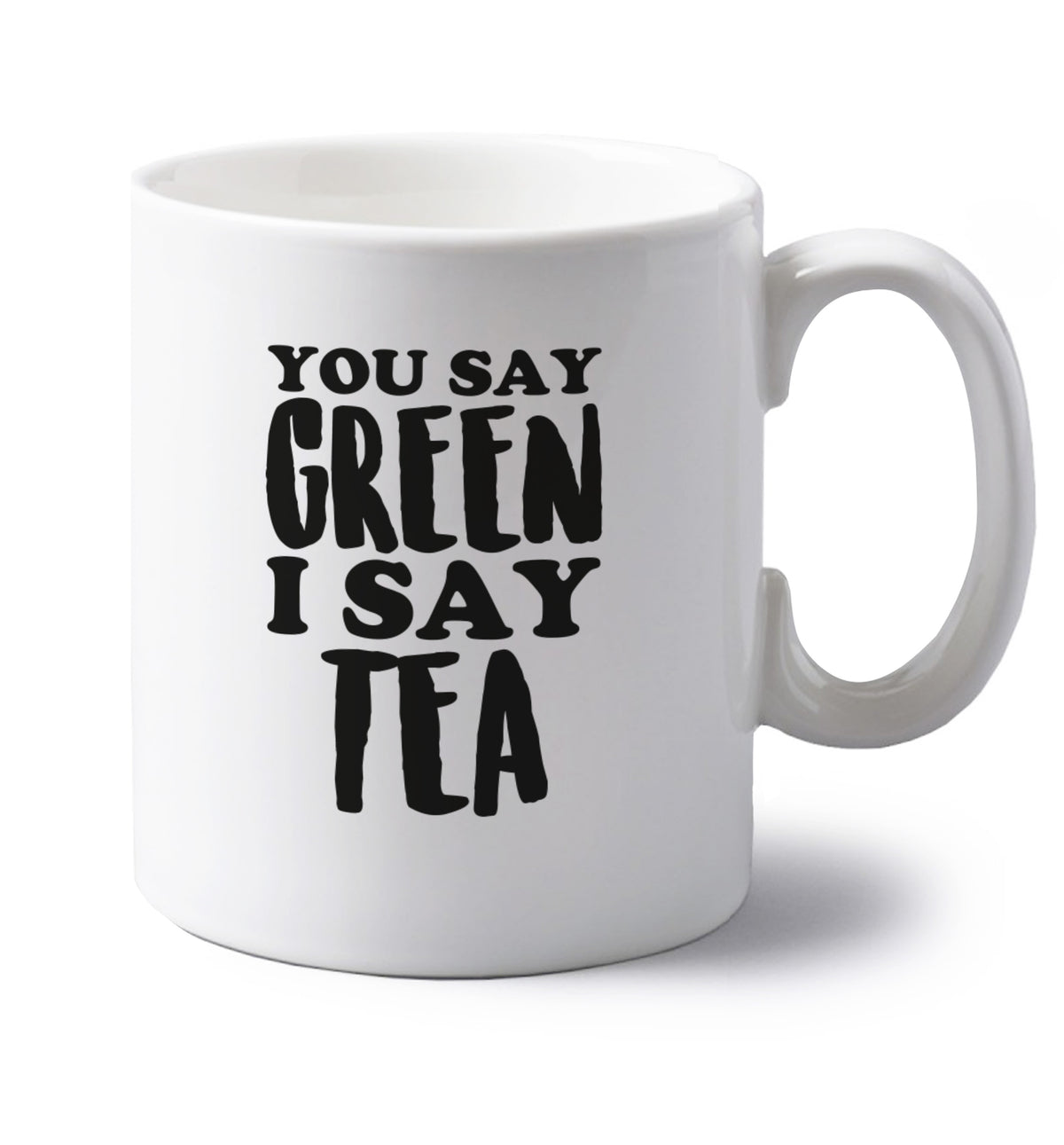 You say green I say tea! left handed white ceramic mug 
