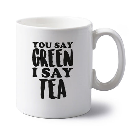 You say green I say tea! left handed white ceramic mug 