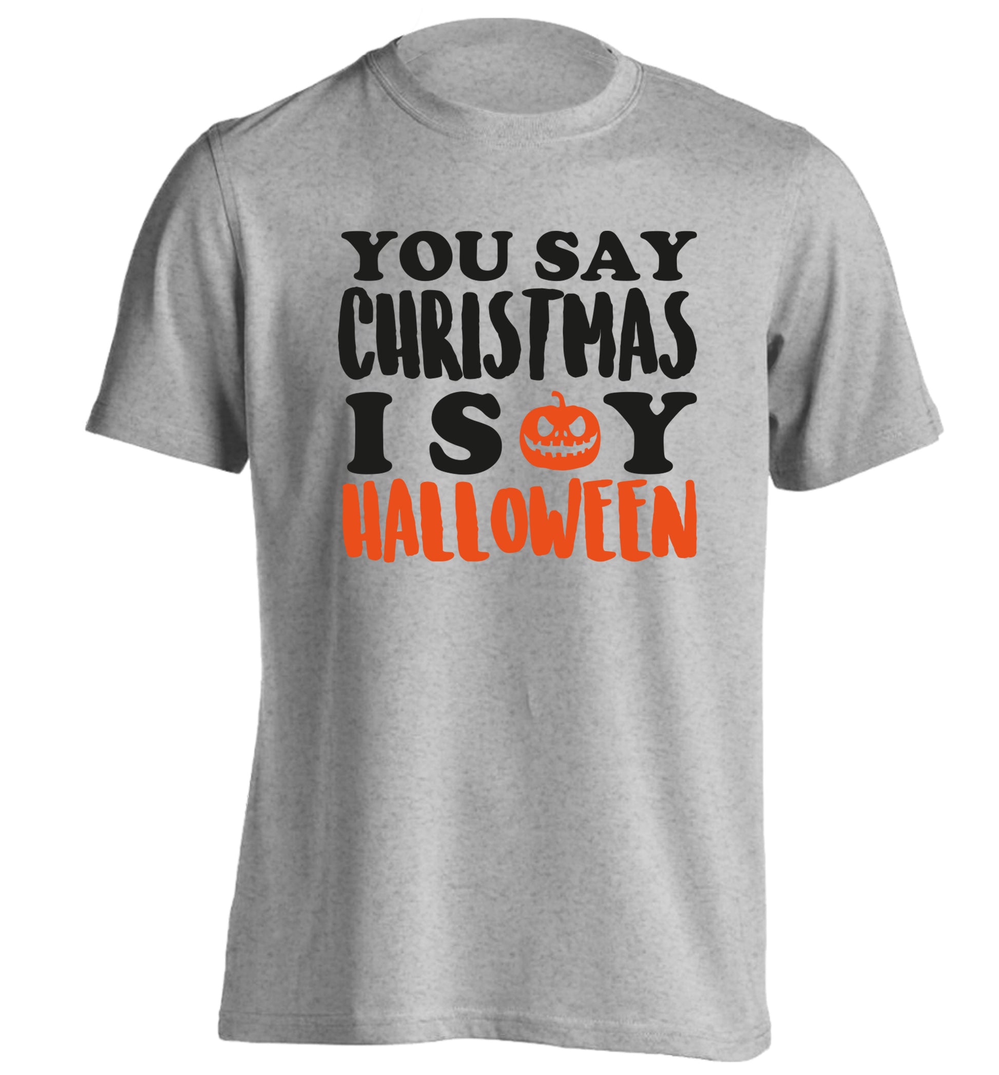 You say christmas I say halloween! adults unisex grey Tshirt 2XL