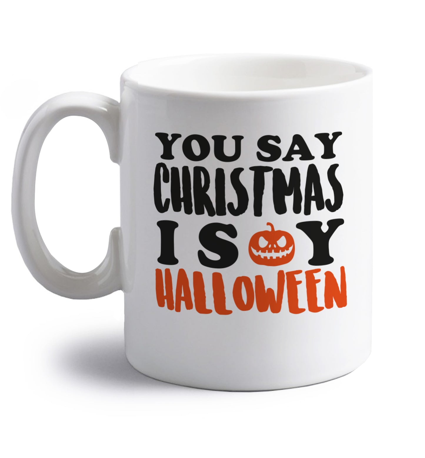 You say halloween I say christmas! right handed white ceramic mug 