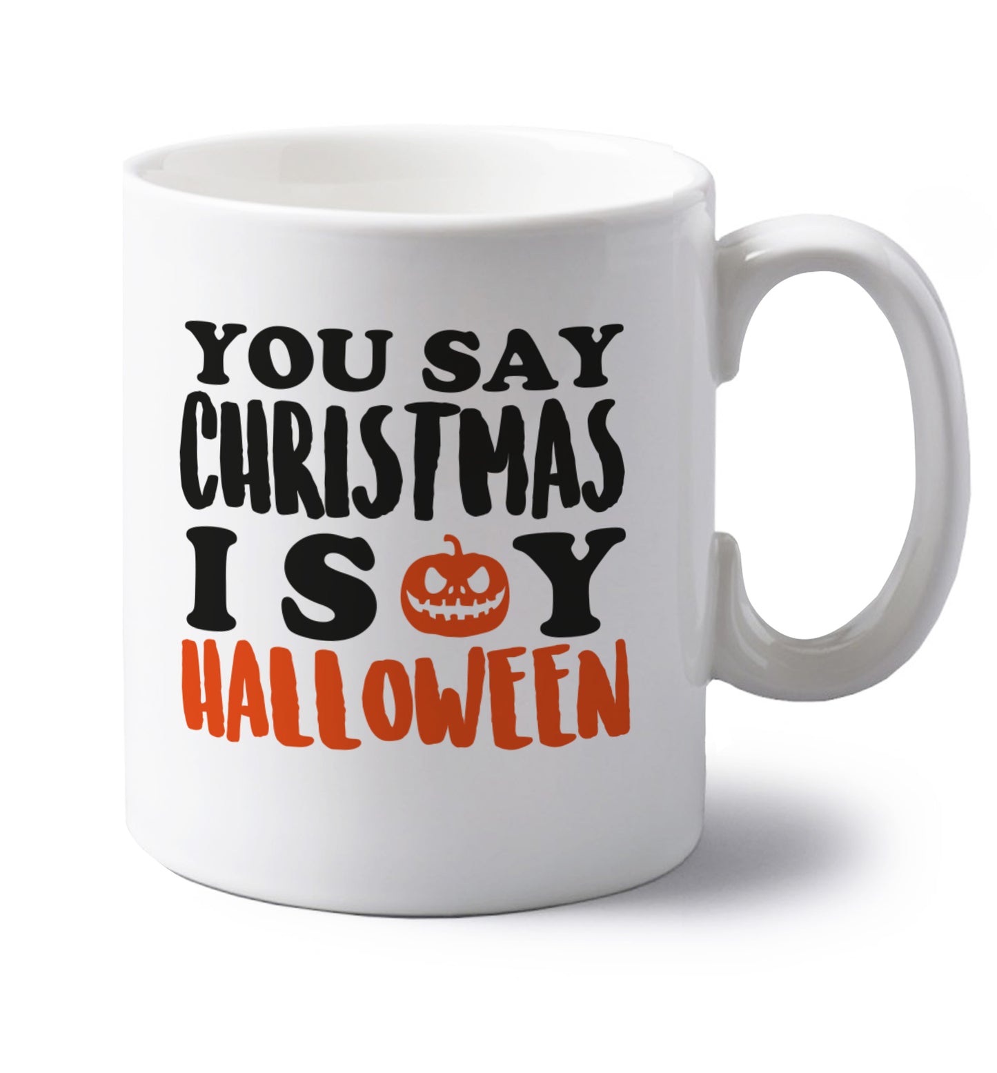 You say halloween I say christmas! left handed white ceramic mug 