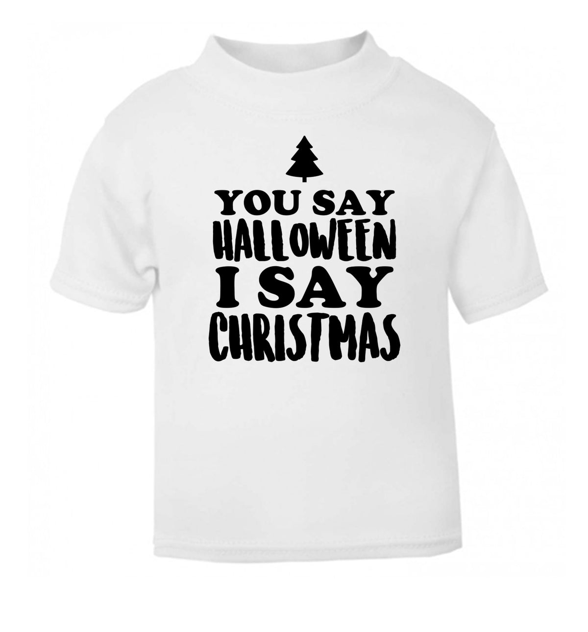 You say halloween I say christmas! white Baby Toddler Tshirt 2 Years