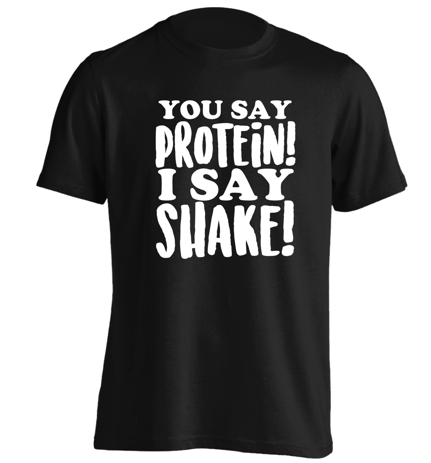 You say protein I say shake! adults unisex black Tshirt 2XL