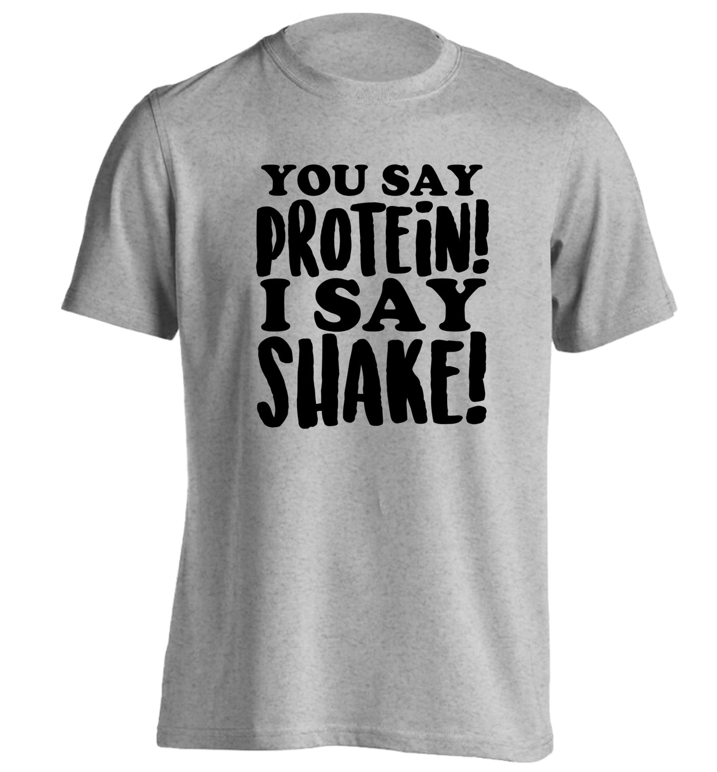 You say protein I say shake! adults unisex grey Tshirt 2XL
