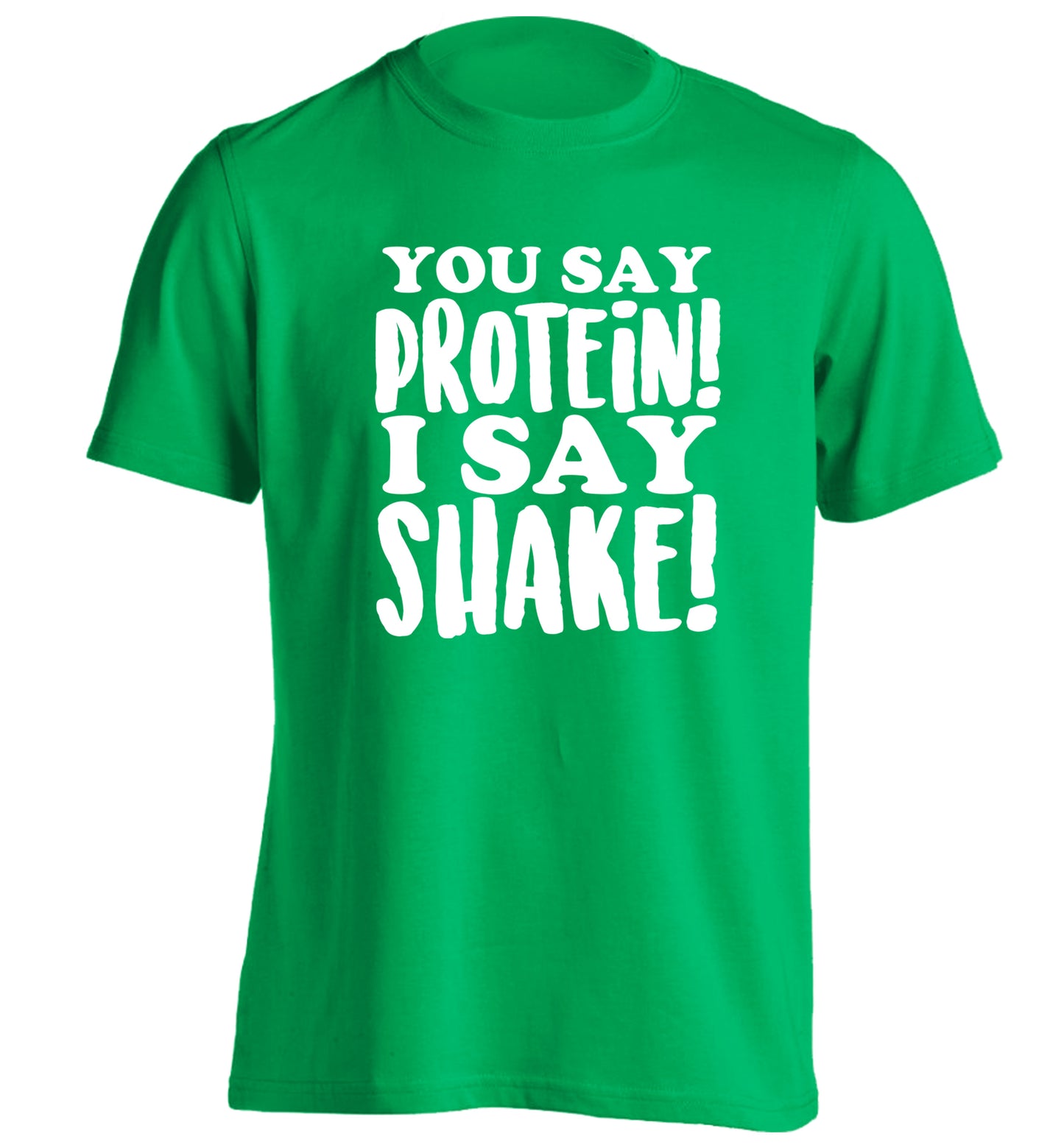 You say protein I say shake! adults unisex green Tshirt 2XL