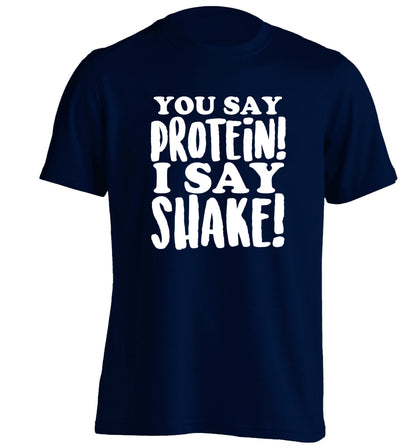 You say protein I say shake! adults unisex navy Tshirt 2XL