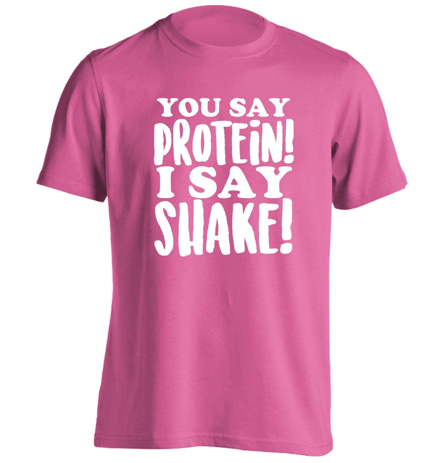 You say protein I say shake! adults unisex pink Tshirt 2XL