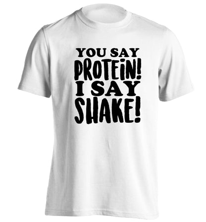 You say protein I say shake! adults unisex white Tshirt 2XL
