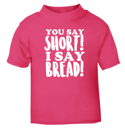 You say short I say bread! pink Baby Toddler Tshirt 2 Years