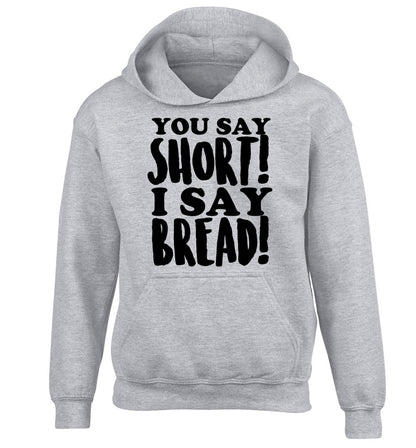 You say short I say bread! children's grey hoodie 12-14 Years