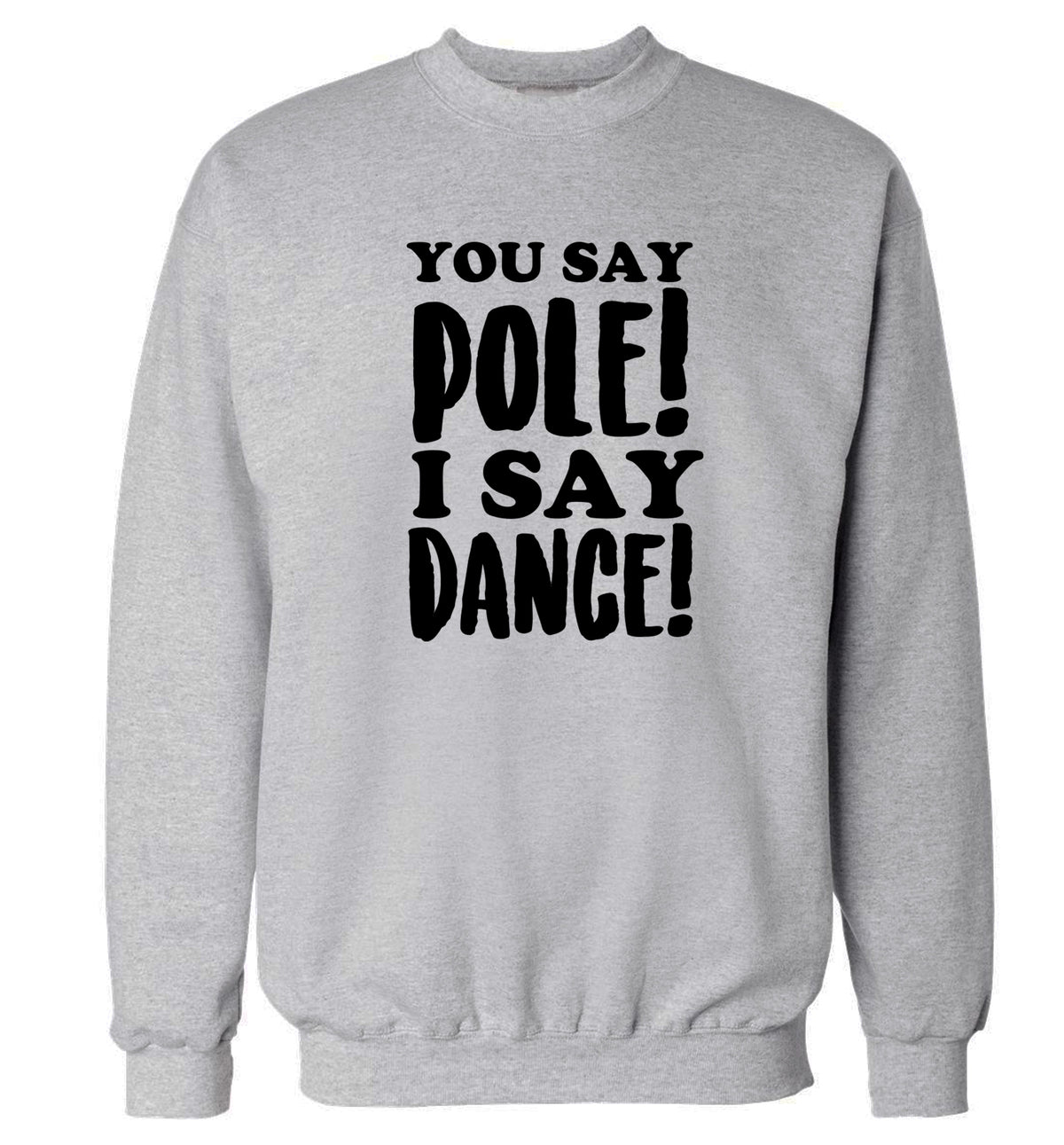 You say pole I say dance! Adult's unisex grey Sweater 2XL