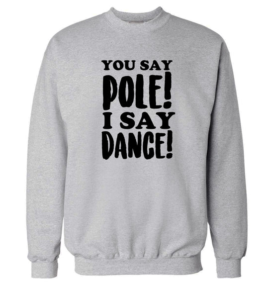 You say pole I say dance! Adult's unisex grey Sweater 2XL