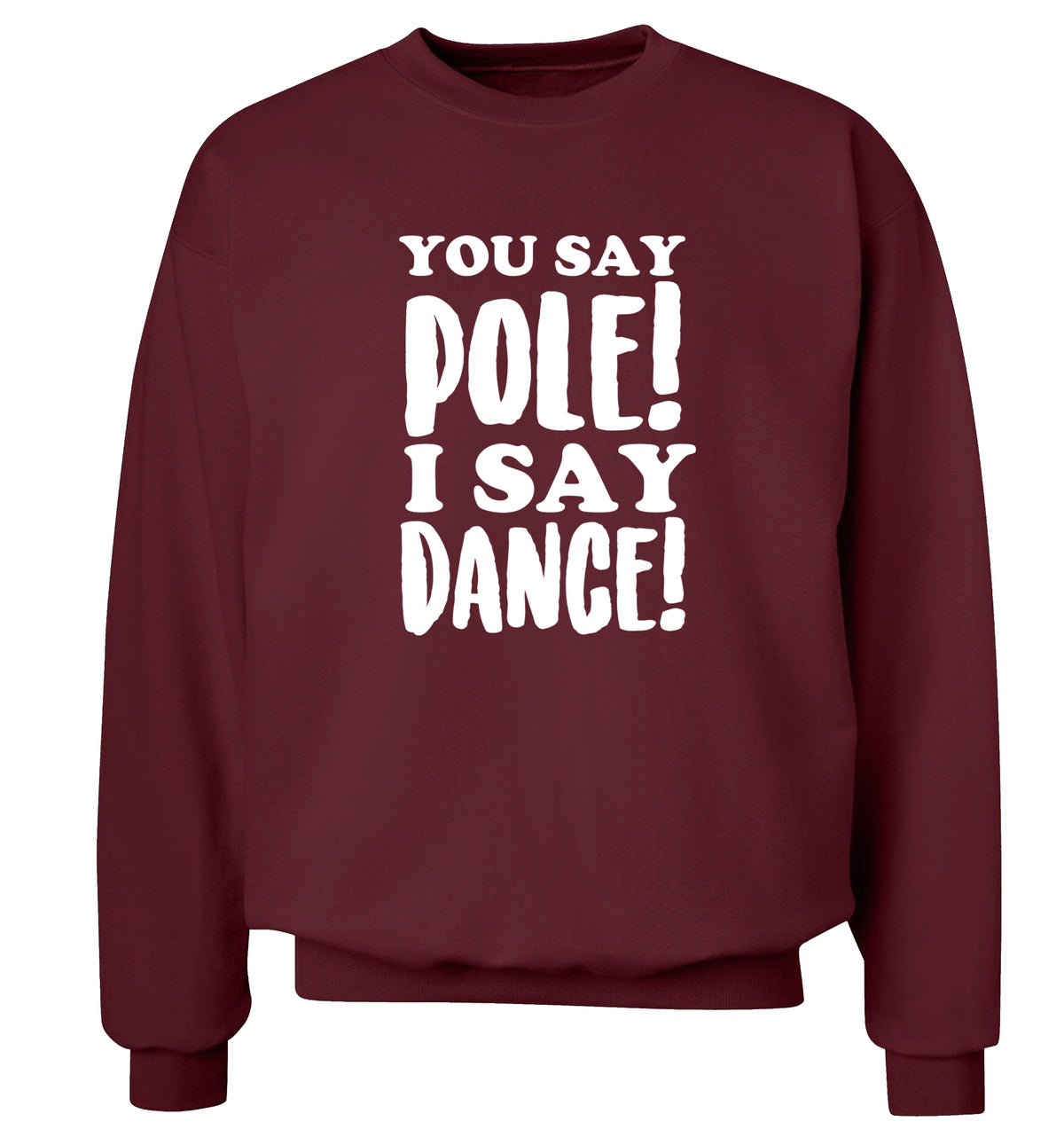 You say pole I say dance! Adult's unisex maroon Sweater 2XL