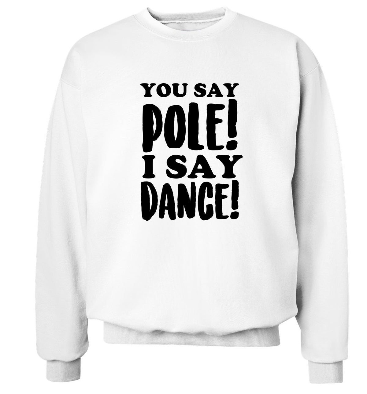 You say pole I say dance! Adult's unisex white Sweater 2XL