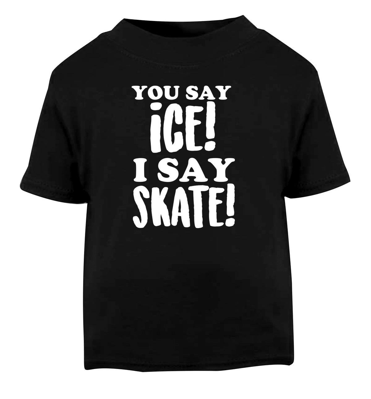 You say ice I say skate Black Baby Toddler Tshirt 2 years