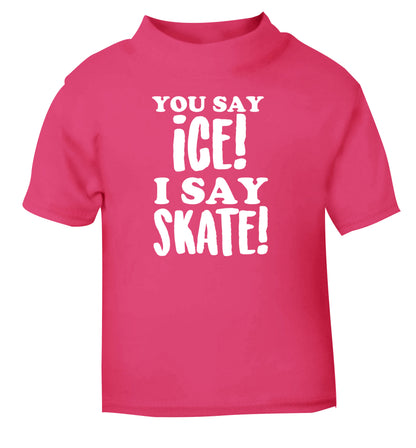 You say ice I say skate pink Baby Toddler Tshirt 2 Years