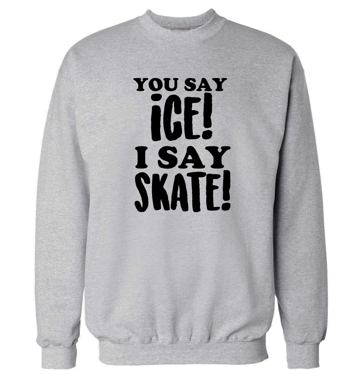 You say ice I say skate Adult's unisex grey Sweater 2XL