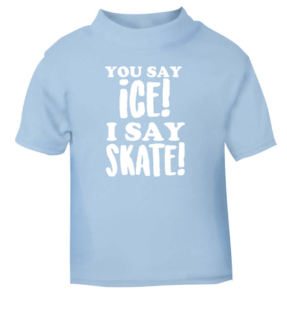 You say ice I say skate light blue Baby Toddler Tshirt 2 Years