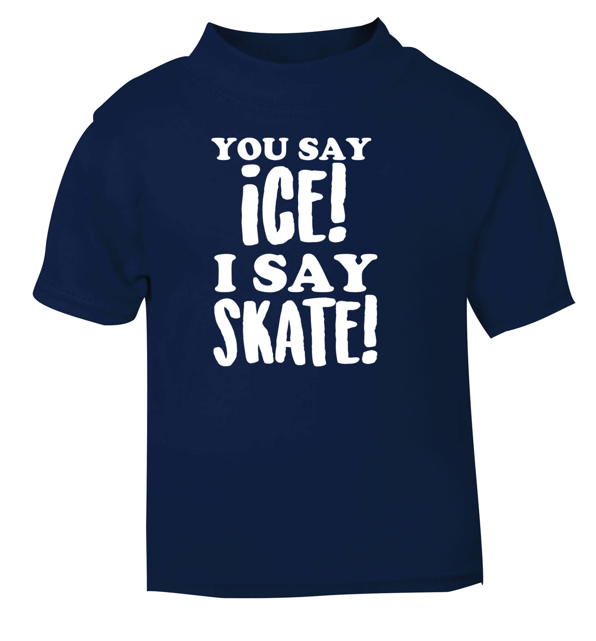 You say ice I say skate navy Baby Toddler Tshirt 2 Years