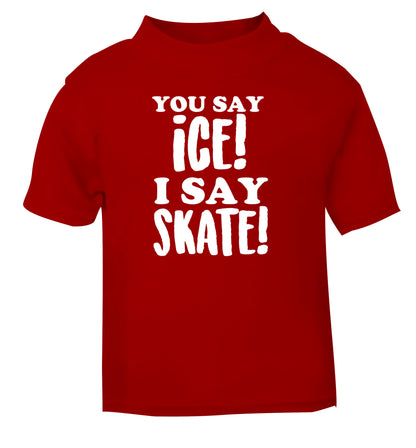 You say ice I say skate red Baby Toddler Tshirt 2 Years