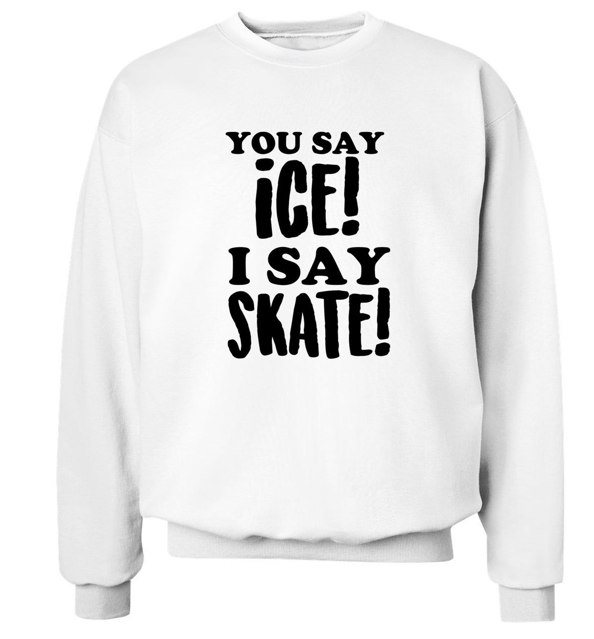You say ice I say skate Adult's unisex white Sweater 2XL