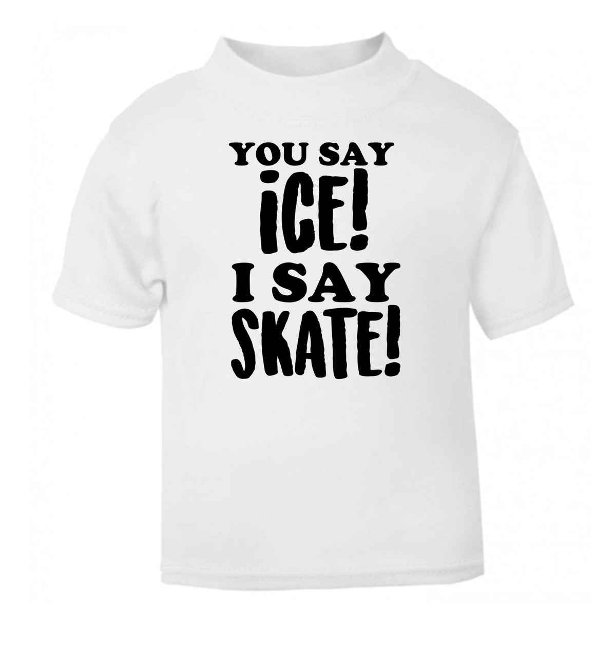 You say ice I say skate white Baby Toddler Tshirt 2 Years