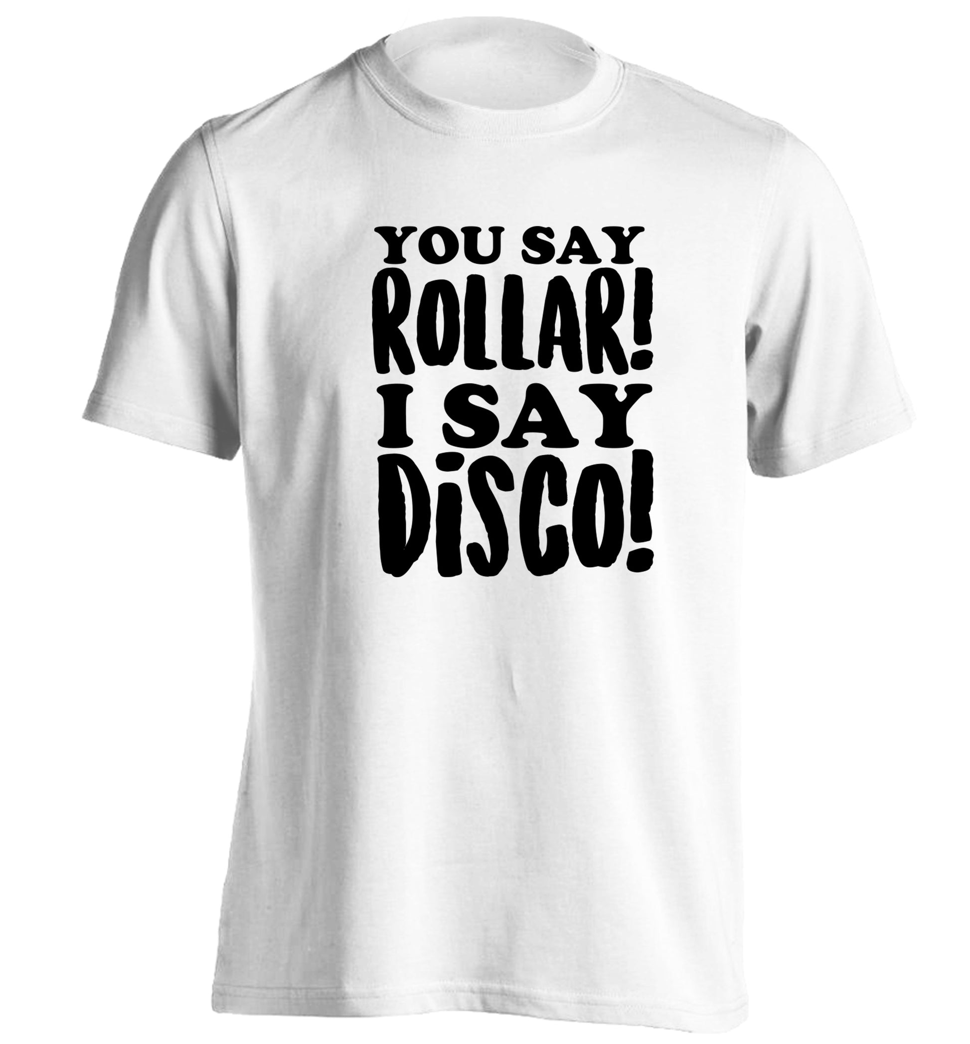 You say roller I say disco! adults unisex white Tshirt 2XL