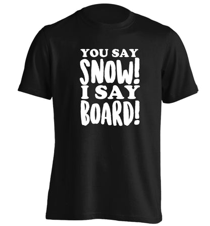 You say snow I say board! adults unisex black Tshirt 2XL