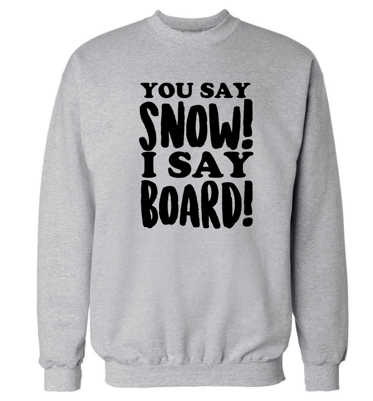 You say snow I say board! Adult's unisex grey Sweater 2XL