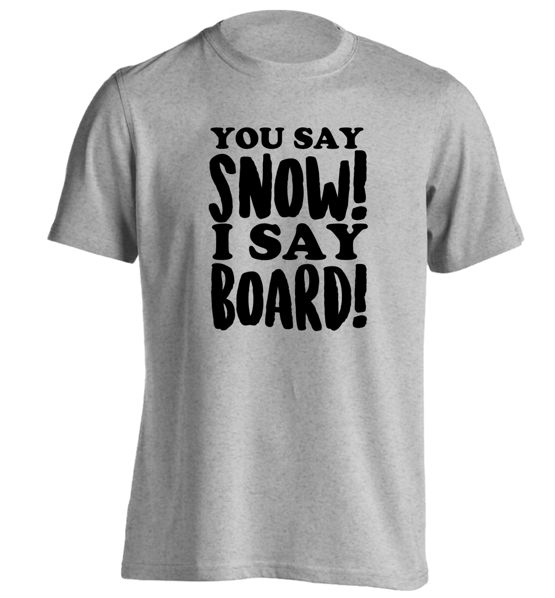 You say snow I say board! adults unisex grey Tshirt 2XL