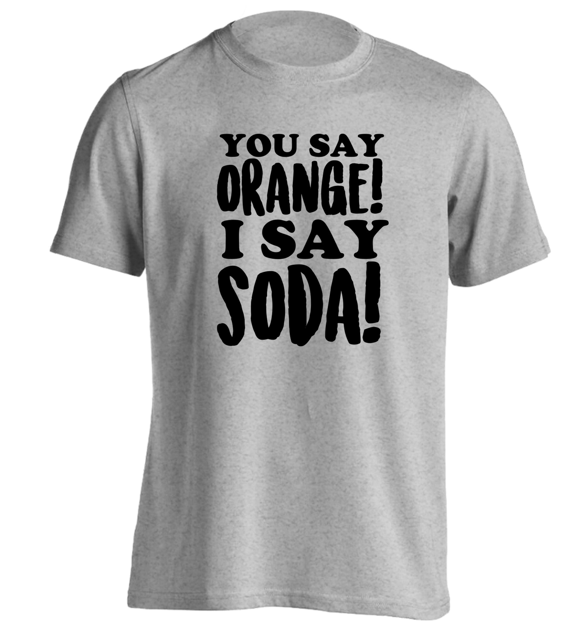 You say orange I say soda! adults unisex grey Tshirt 2XL